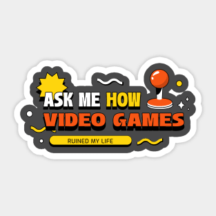 Ask Me How Video Games Ruined My Life Sticker